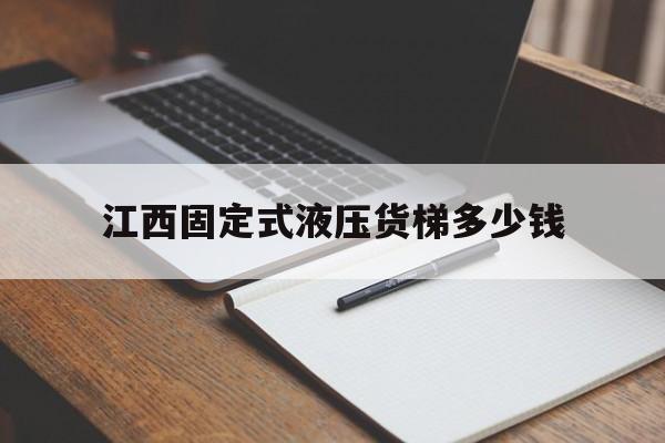 江西固定式液压货梯多少钱（液压货梯安装步骤）