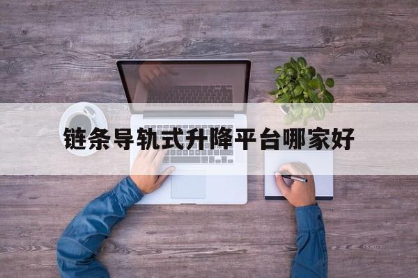 链条导轨式升降平台哪家好（）