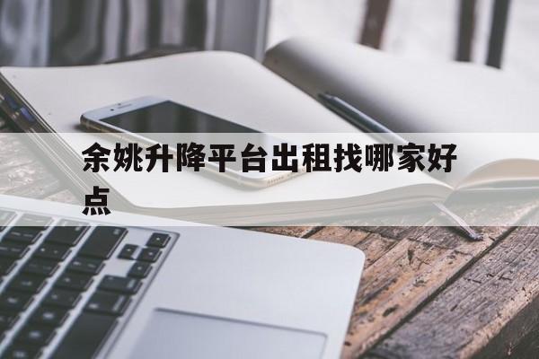 余姚升降平台出租找哪家好点（一室一厅一卫400元出租）
